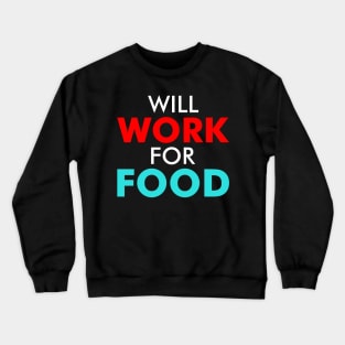 Will Work For Food A Motivational Quote For Homeless People Crewneck Sweatshirt